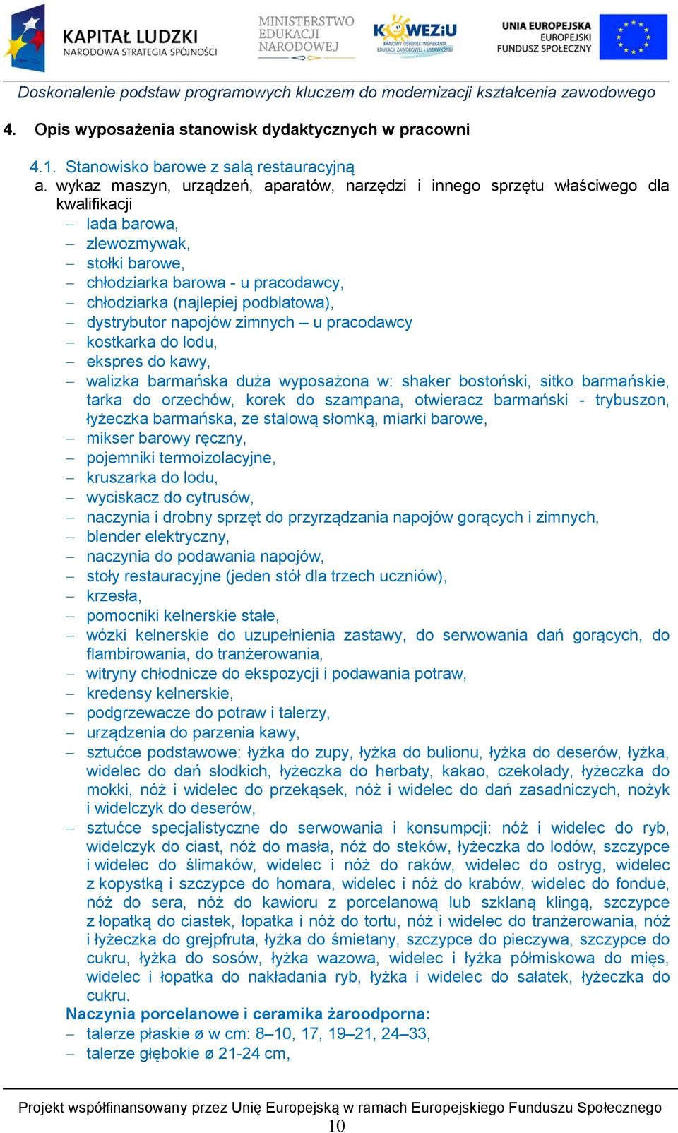 dystrybutor napojów zimnych u pracodawcy kostkarka do lodu, ekspres do kawy, walizka barmańska duża wyposażona w: shaker bostoński, sitko barmańskie, tarka do orzechów, korek do szampana, otwieracz