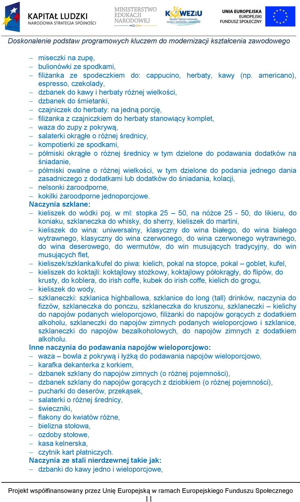 do zupy z pokrywą, salaterki okrągłe o różnej średnicy, kompotierki ze spodkami, półmiski okrągłe o różnej średnicy w tym dzielone do podawania dodatków na śniadanie, półmiski owalne o różnej