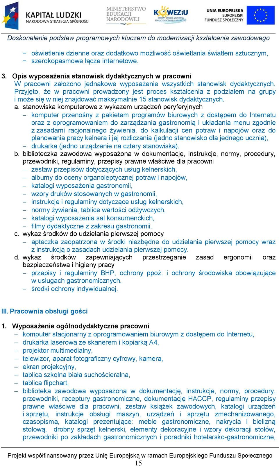 Przyjęto, że w pracowni prowadzony jest proces kształcenia z podziałem na grupy i może się w niej znajdować maksymalnie 15 stanowisk dydaktycznych. a.