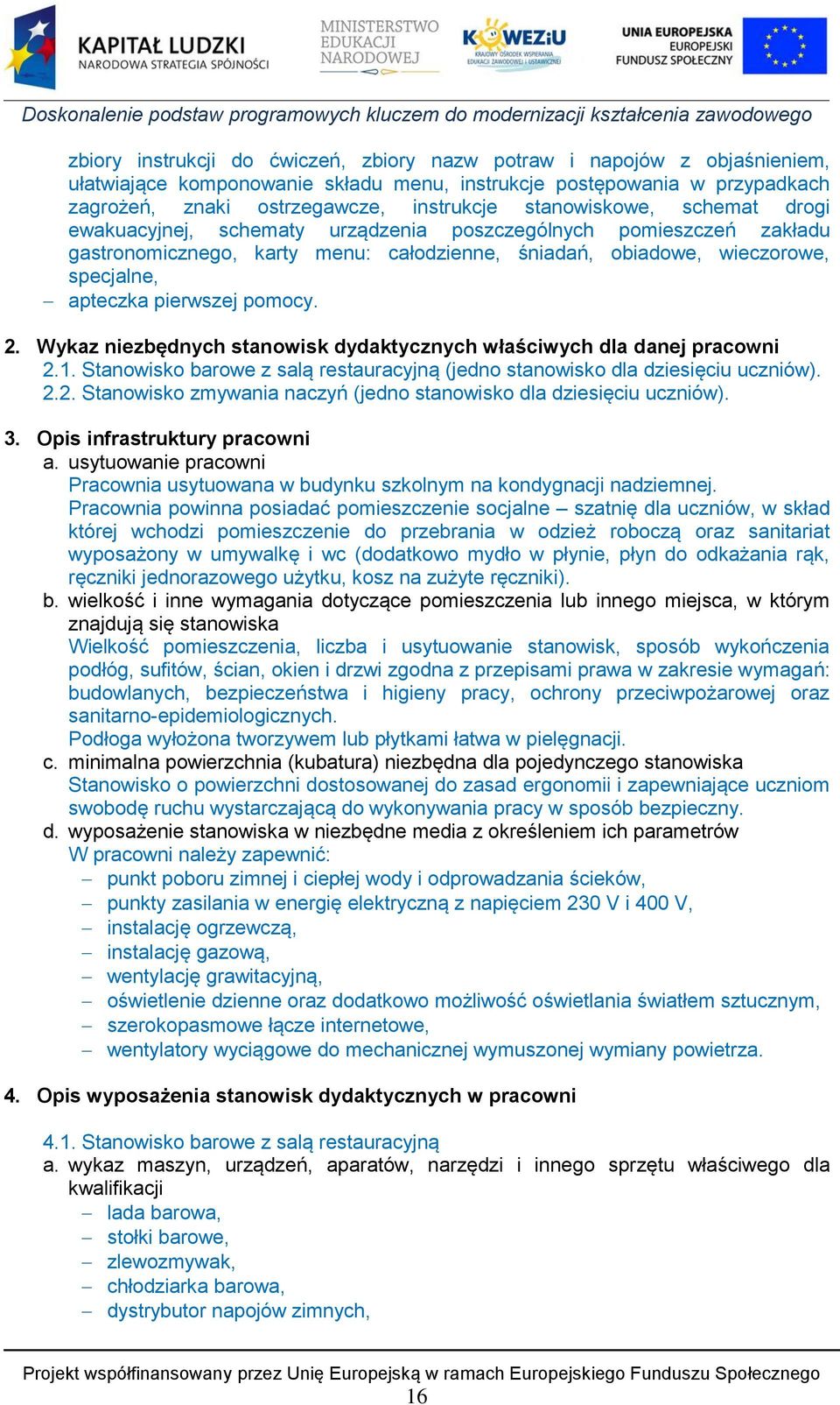 pierwszej pomocy. 2. Wykaz niezbędnych stanowisk dydaktycznych właściwych dla danej pracowni 2.1. Stanowisko barowe z salą restauracyjną (jedno stanowisko dla dziesięciu uczniów). 2.2. Stanowisko zmywania naczyń (jedno stanowisko dla dziesięciu uczniów).
