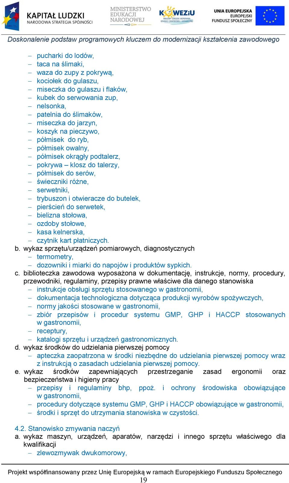 serwetek, bielizna stołowa, ozdoby stołowe, kasa kelnerska, czytnik kart płatniczych. b. wykaz sprzętu/urządzeń pomiarowych, diagnostycznych termometry, dozowniki i miarki do napojów i produktów sypkich.