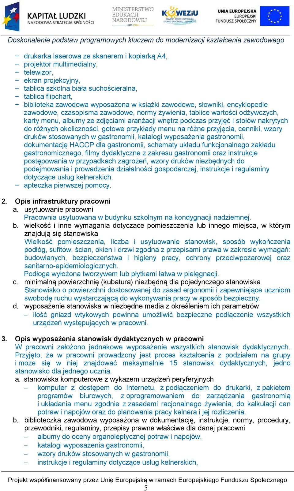 różnych okoliczności, gotowe przykłady menu na różne przyjęcia, cenniki, wzory druków stosowanych w gastronomii, katalogi wyposażenia gastronomii, dokumentację HACCP dla gastronomii, schematy układu