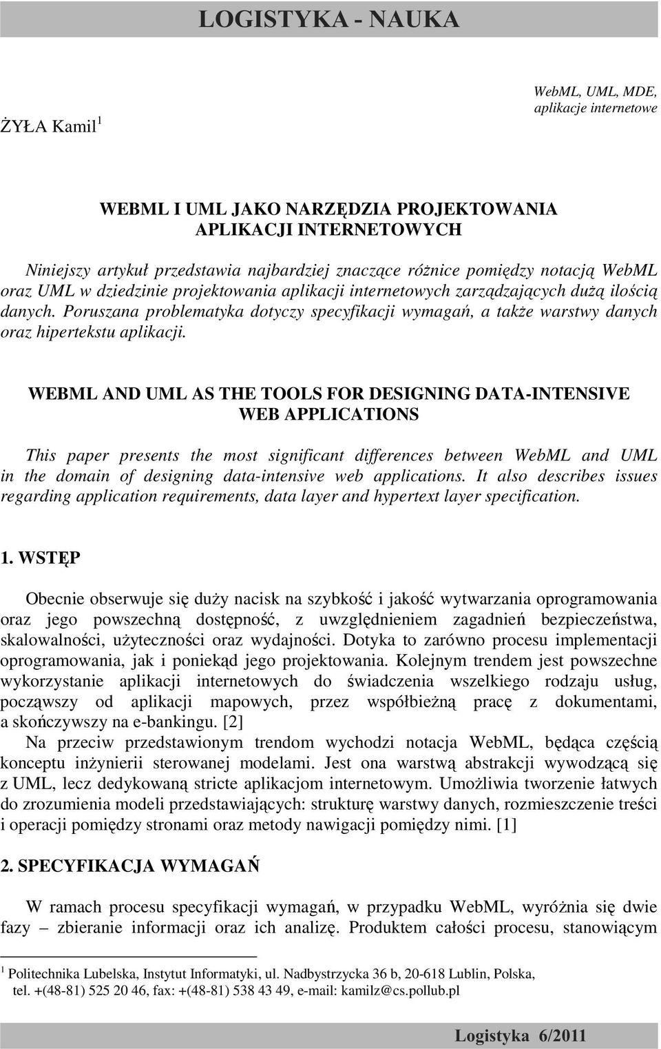 WEBML AND UML AS THE TOOLS FOR DESIGNING DATA-INTENSIVE WEB APPLICATIONS This paper presents the most significant differences between WebML and UML in the domain of designing data-intensive web