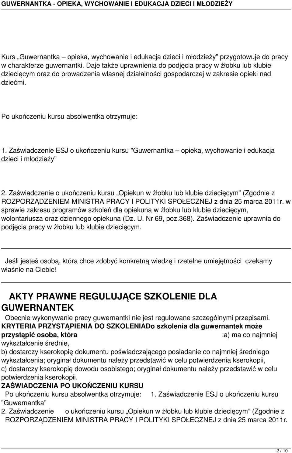 Po ukończeniu kursu absolwentka otrzymuje: 1. Zaświadczenie ESJ o ukończeniu kursu "Guwernantka opieka, wychowanie i edukacja dzieci i młodzieży" 2.