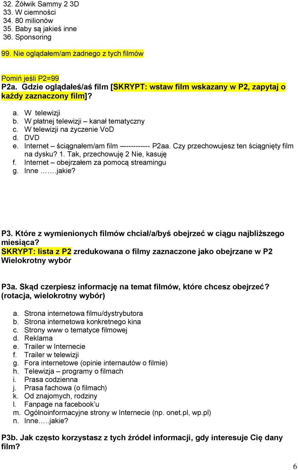 Internet ściągnałem/am film ----------- P2aa. Czy przechowujesz ten ściągnięty film na dysku? 1. Tak, przechowuję 2 Nie, kasuję f. Internet obejrzałem za pomocą streamingu g. Inne.jakie? P3.