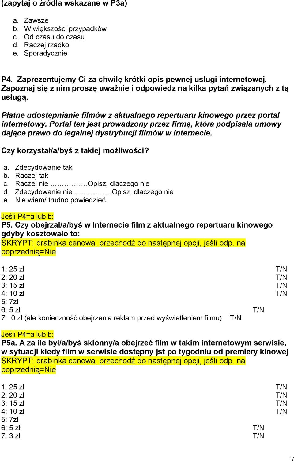 Portal ten jest prowadzony przez firmę, która podpisała umowy dające prawo do legalnej dystrybucji filmów w Internecie. Czy korzystał/a/byś z takiej możliwości? a. Zdecydowanie tak b. Raczej tak c.