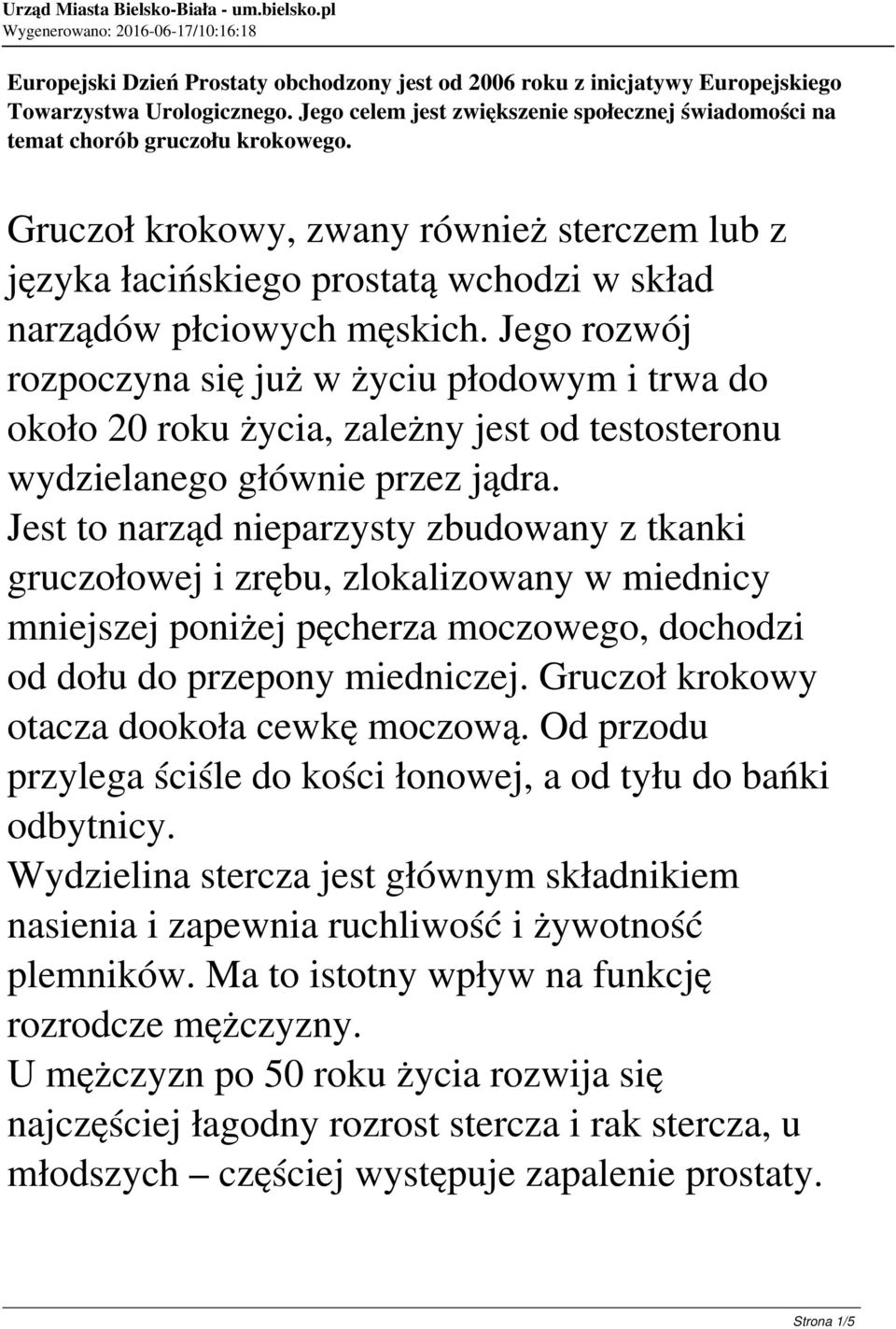 Jego rozwój rozpoczyna się już w życiu płodowym i trwa do około 20 roku życia, zależny jest od testosteronu wydzielanego głównie przez jądra.