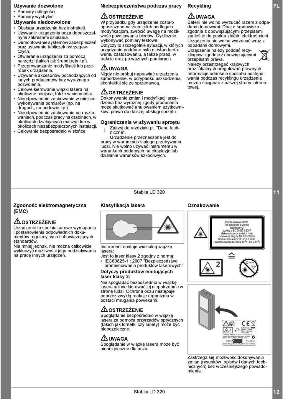 Używanie akcesoriów pochodzących od innych producentów bez wyraźnego pozwolenia. Celowe kierowanie wiązki lasera na okoliczne miejsca; że w ciemności.