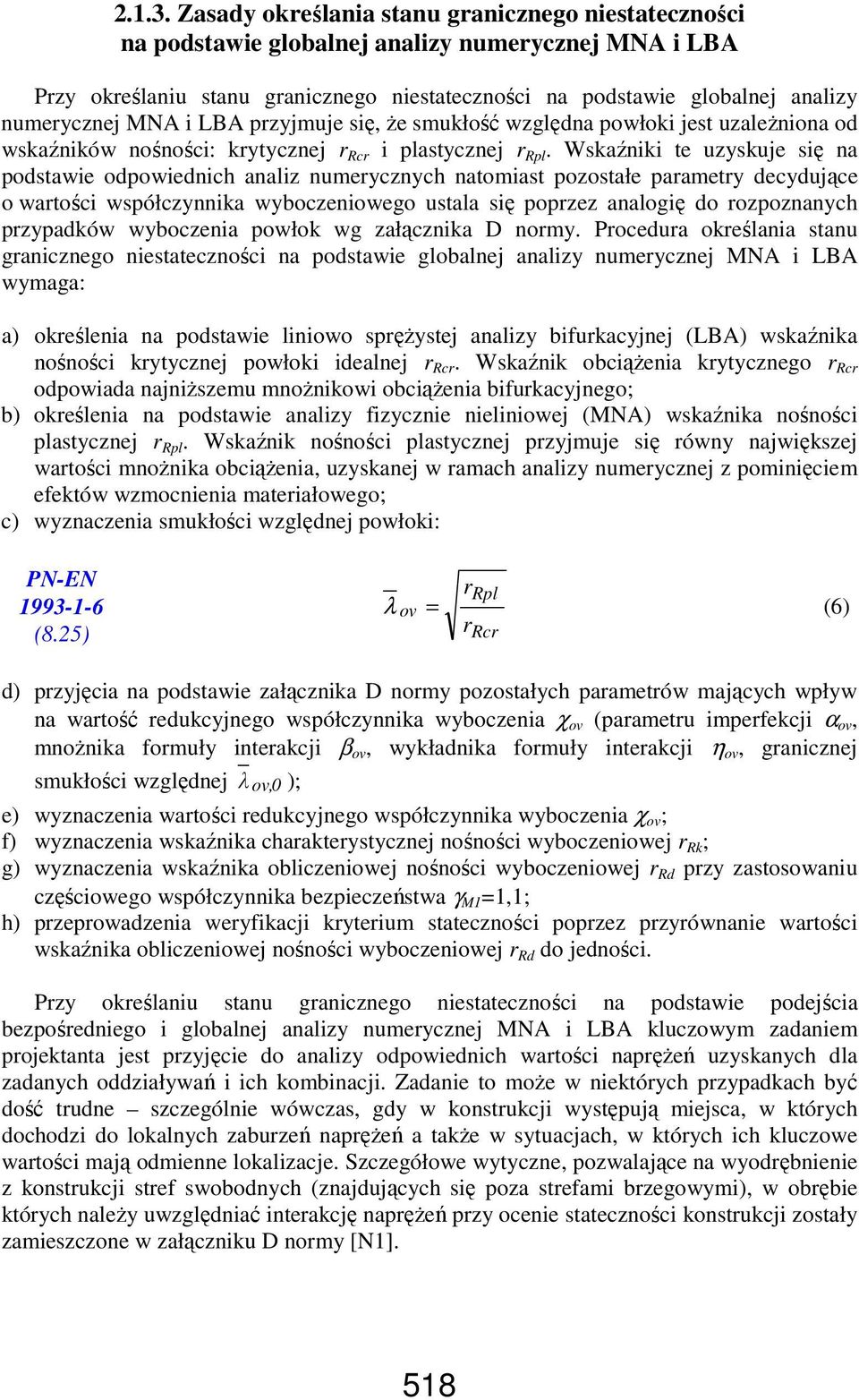 MNA i LBA przyjmuje się, Ŝe smukłość względna powłoki jest uzaleŝniona od wskaźników nośności: krytycznej r Rcr i plastycznej r Rpl.