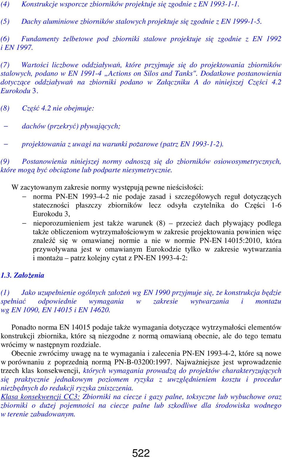 (7) Wartości liczbowe oddziaływań, które przyjmuje się do projektowania zbiorników stalowych, podano w EN 1991-4 Actions on Silos and Tanks".