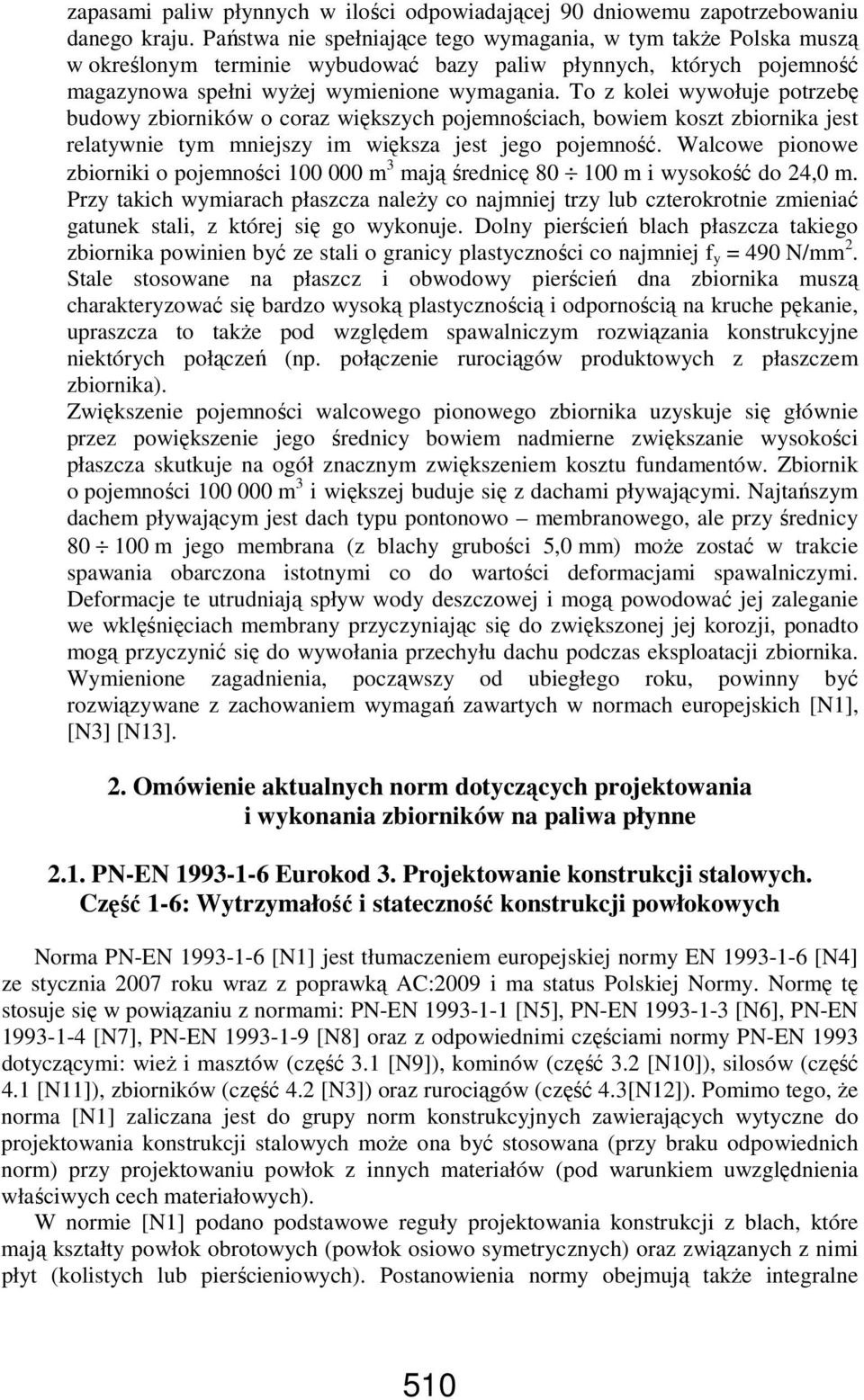 To z kolei wywołuje potrzebę budowy zbiorników o coraz większych pojemnościach, bowiem koszt zbiornika jest relatywnie tym mniejszy im większa jest jego pojemność.