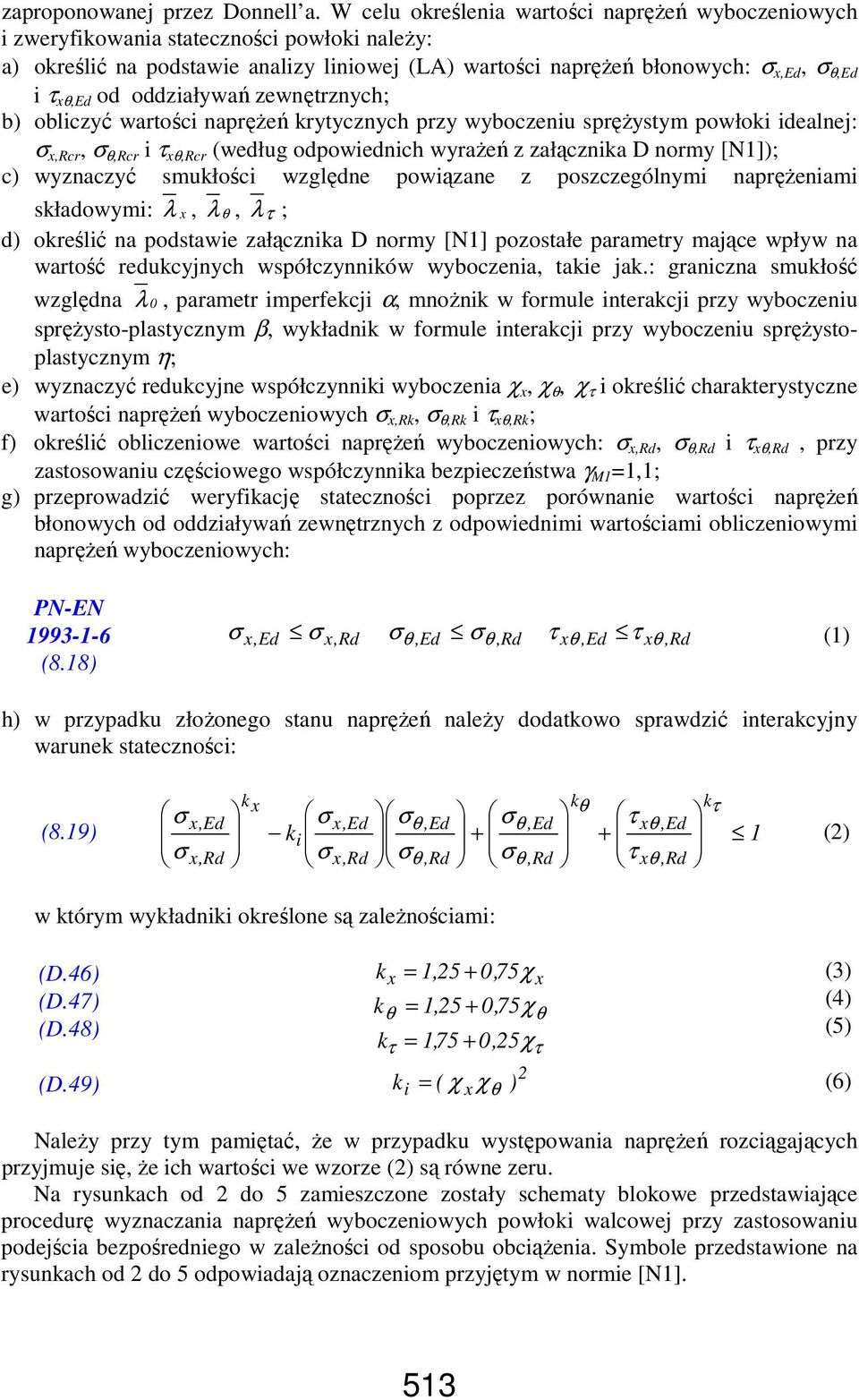 od oddziaływań zewnętrznych; b) obliczyć wartości napręŝeń krytycznych przy wyboczeniu spręŝystym powłoki idealnej: σ x,rcr, σ θ,rcr i τ xθ,rcr (według odpowiednich wyraŝeń z załącznika D normy