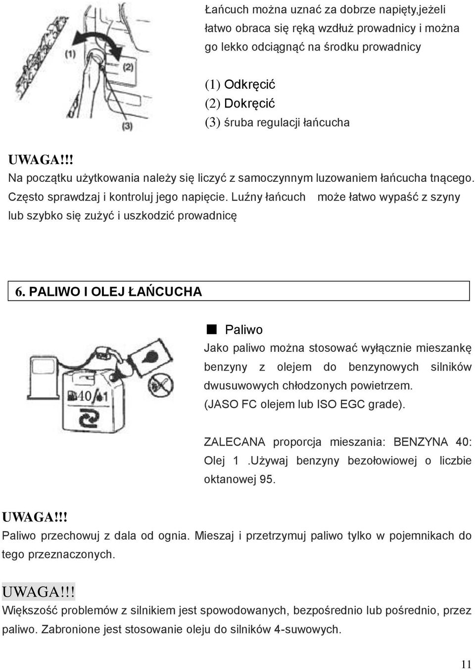 Luźny łańcuch może łatwo wypaść z szyny lub szybko się zużyć i uszkodzić prowadnicę 6.