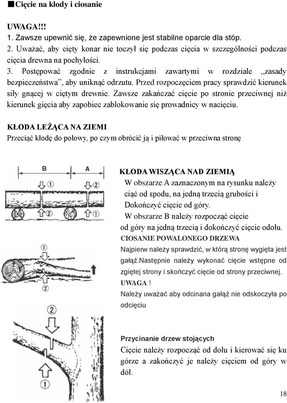 Postępować zgodnie z instrukcjami zawartymi w rozdziale zasady bezpieczeństwa, aby uniknąć odrzutu. Przed rozpoczęciem pracy sprawdzić kierunek siły gnącej w ciętym drewnie.