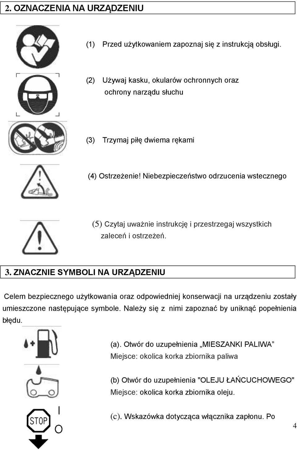 Niebezpieczeństwo odrzucenia wstecznego (5) Czytaj uważnie instrukcję i przestrzegaj wszystkich zaleceń i ostrzeżeń. 3.