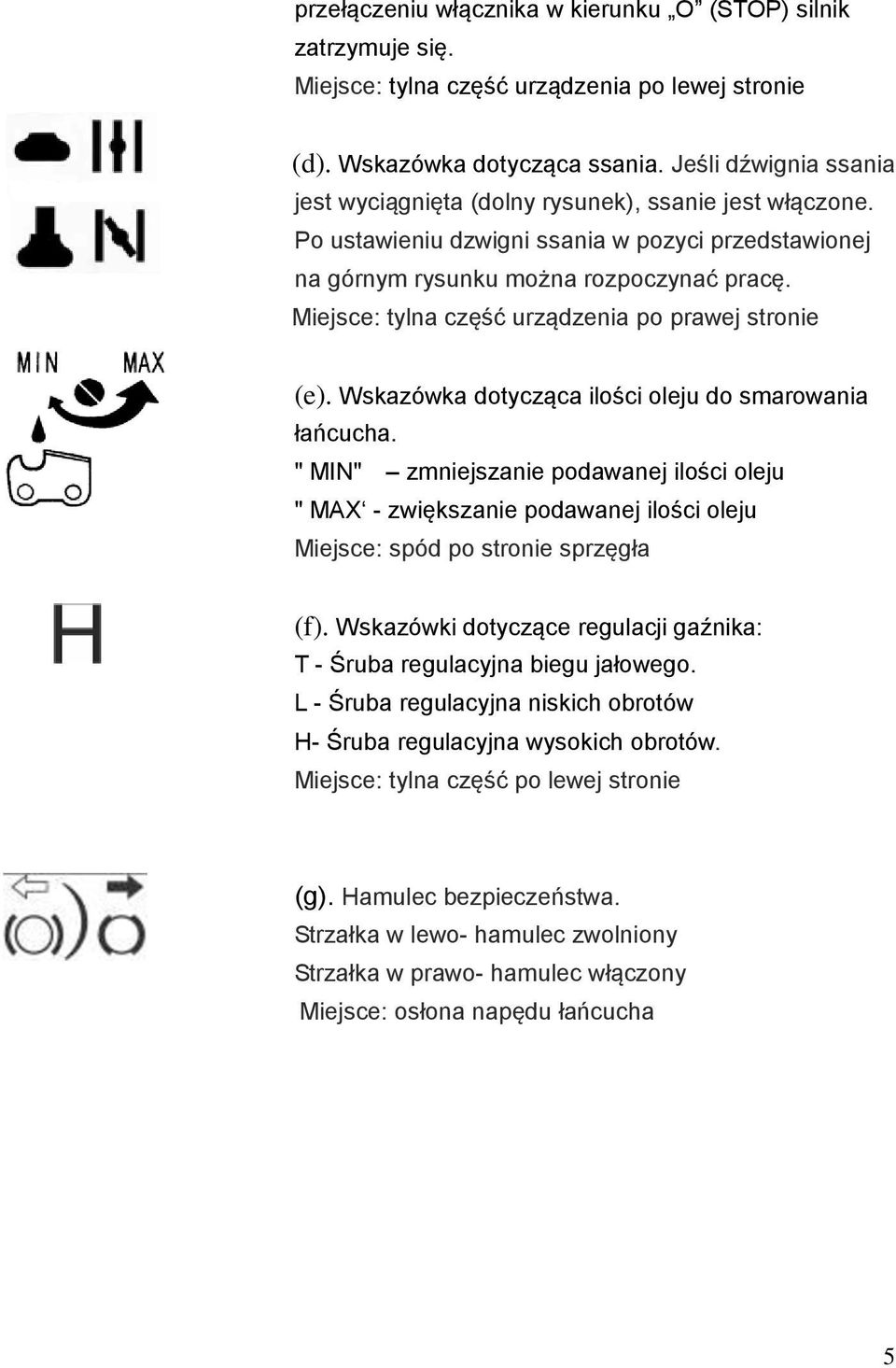 Miejsce: tylna część urządzenia po prawej stronie (e). Wskazówka dotycząca ilości oleju do smarowania łańcucha.