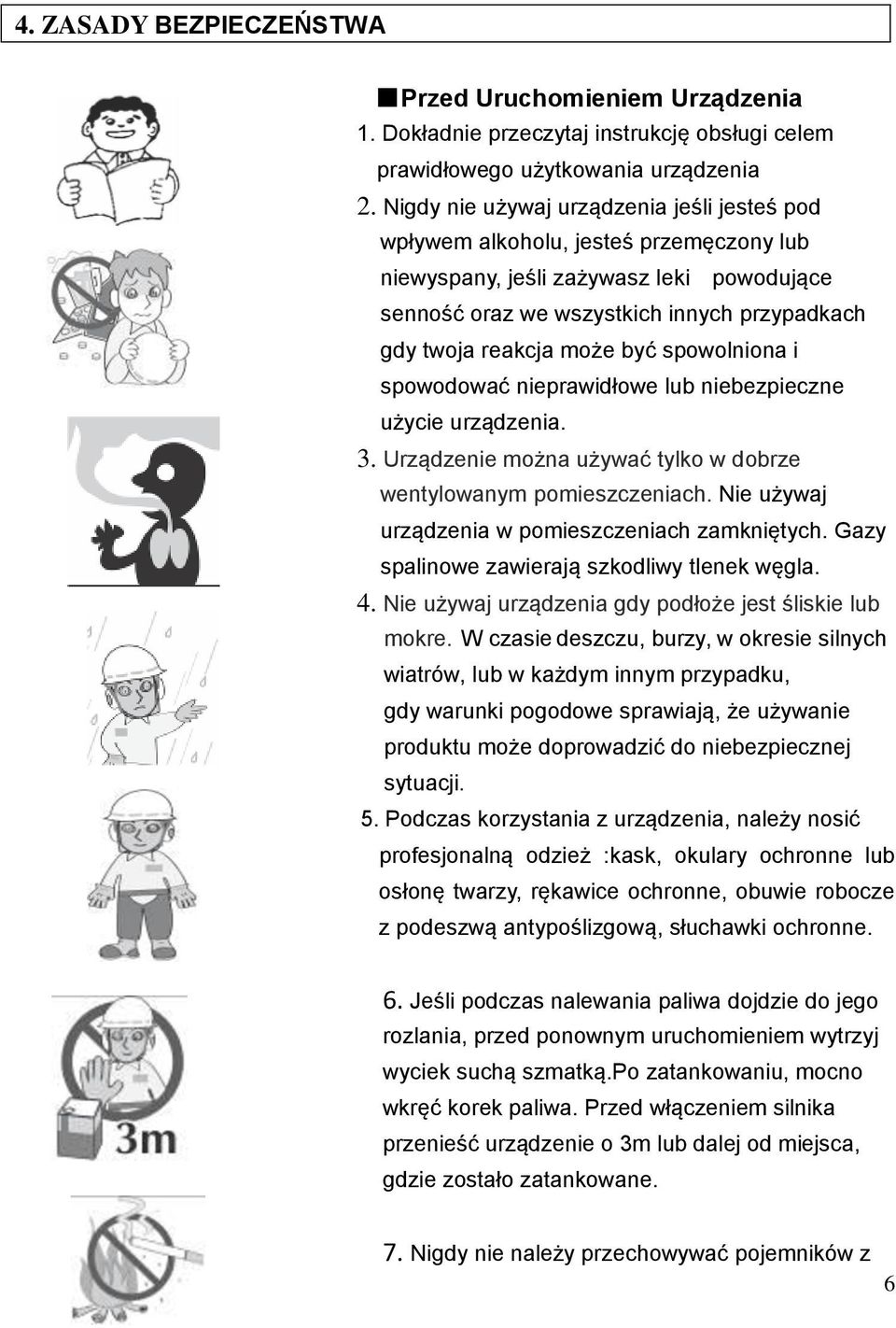 być spowolniona i spowodować nieprawidłowe lub niebezpieczne użycie urządzenia. 3. Urządzenie można używać tylko w dobrze wentylowanym pomieszczeniach.