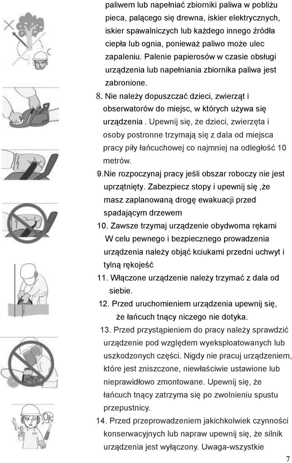 Upewnij się, że dzieci, zwierzęta i osoby postronne trzymają się z dala od miejsca pracy piły łańcuchowej co najmniej na odległość 10 metrów. 9.