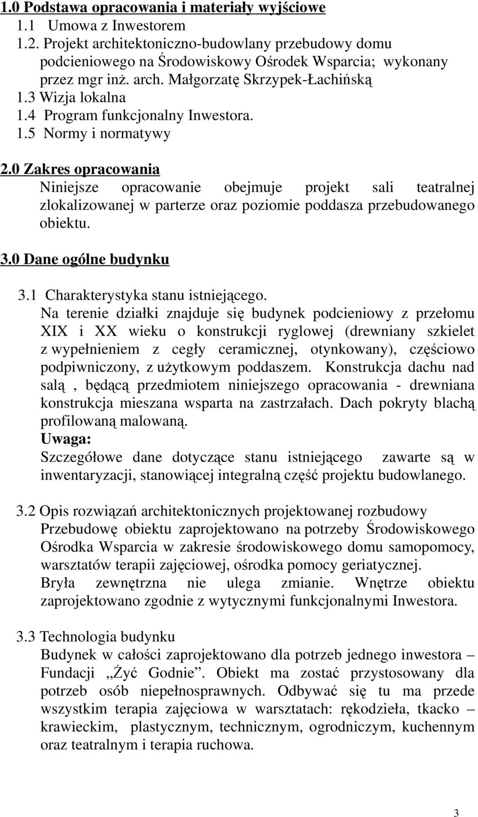 0 Zakres opracowania Niniejsze opracowanie obejmuje projekt sali teatralnej zlokalizowanej w parterze oraz poziomie poddasza przebudowanego obiektu. 3.0 Dane ogólne budynku 3.