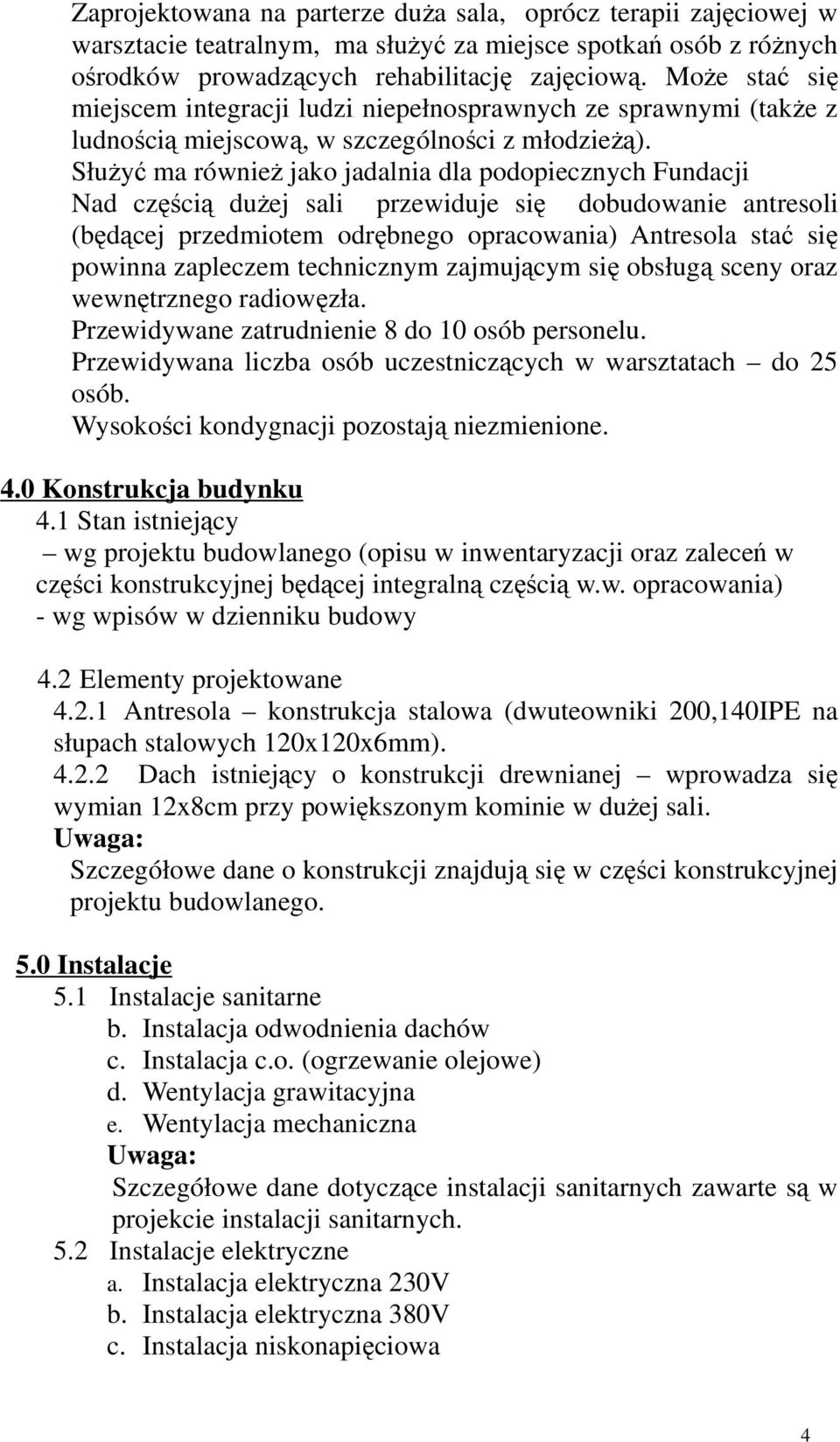 Służyć ma również jako jadalnia dla podopiecznych Fundacji Nad częścią dużej sali przewiduje się dobudowanie antresoli (będącej przedmiotem odrębnego opracowania) Antresola stać się powinna zapleczem