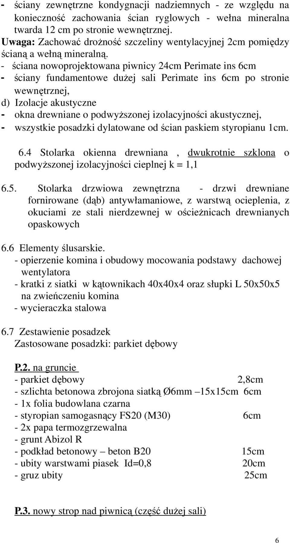 - ściana nowoprojektowana piwnicy 24cm Perimate ins 6cm - ściany fundamentowe dużej sali Perimate ins 6cm po stronie wewnętrznej, d) Izolacje akustyczne - okna drewniane o podwyższonej izolacyjności