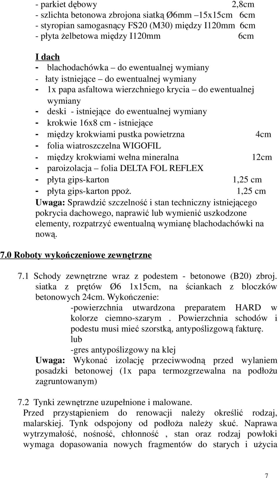 - między krokwiami pustka powietrzna 4cm - folia wiatroszczelna WIGOFIL - między krokwiami wełna mineralna 12cm - paroizolacja folia DELTA FOL REFLEX - płyta gips-karton 1,25 cm - płyta gips-karton