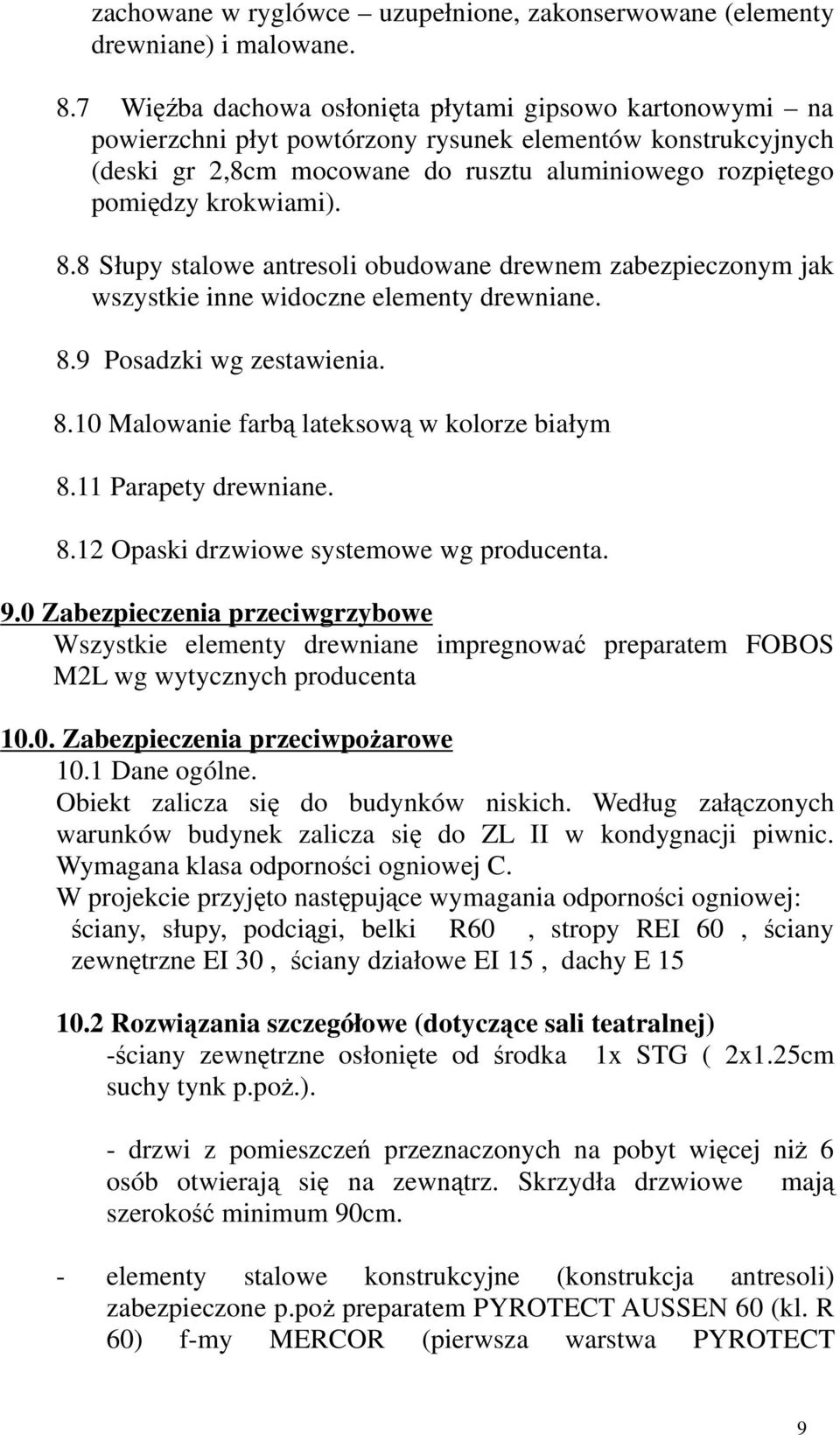 8.8 Słupy stalowe antresoli obudowane drewnem zabezpieczonym jak wszystkie inne widoczne elementy drewniane. 8.9 Posadzki wg zestawienia. 8.10 Malowanie farbą lateksową w kolorze białym 8.