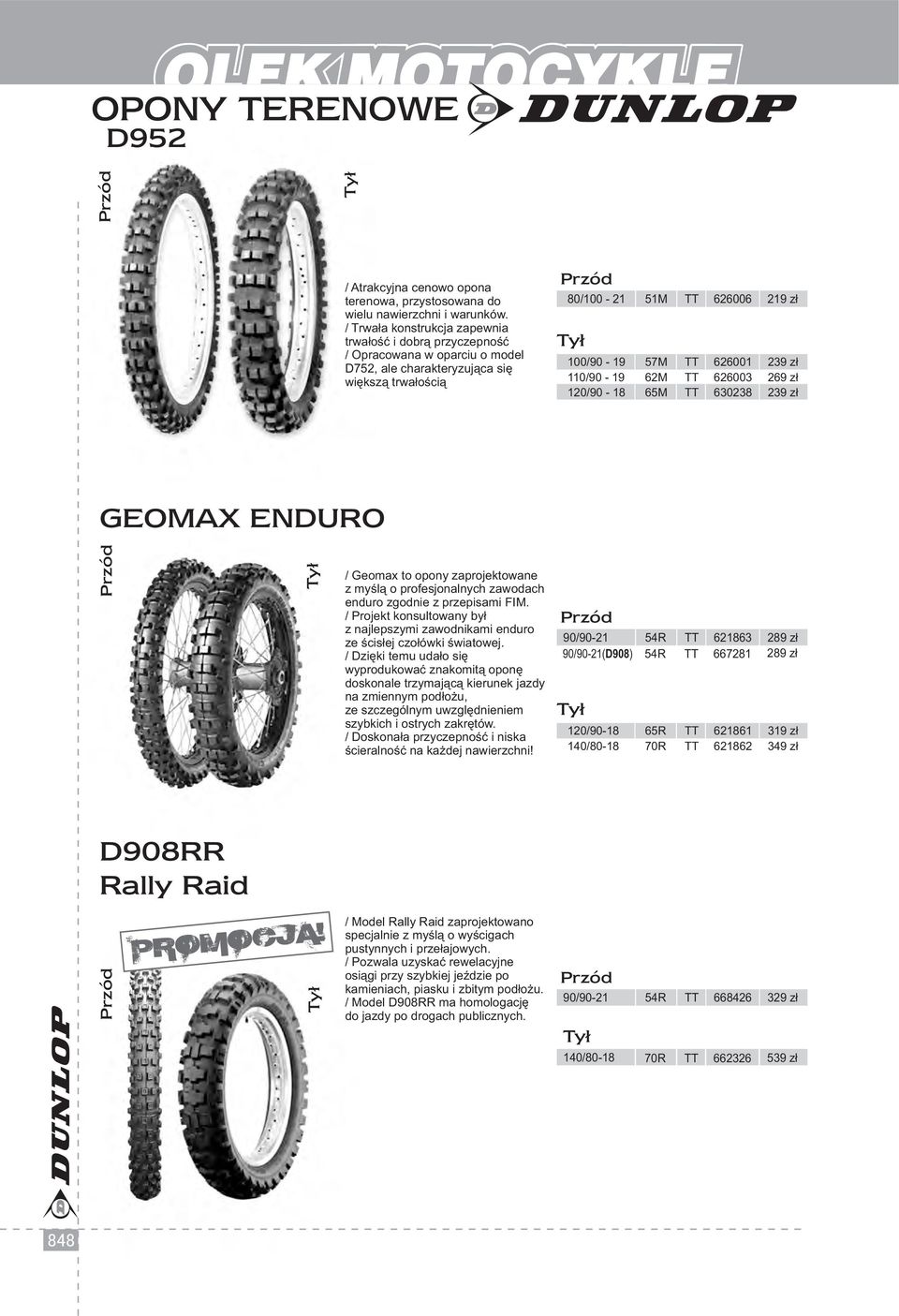 zł 110/90-19 62M TT 626003 269 zł 120/90-18 65M TT 630238 239 zł GEOMAX ENDURO / Geomax to opony zaprojektowane z myślą o profesjonalnych zawodach enduro zgodnie z przepisami FIM.