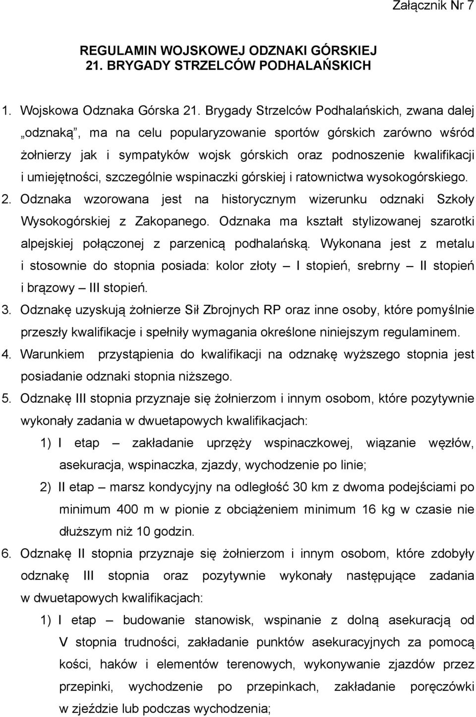 szczególnie wspinaczki górskiej i ratownictwa wysokogórskiego. 2. Odznaka wzorowana jest na historycznym wizerunku odznaki Szkoły Wysokogórskiej z Zakopanego.