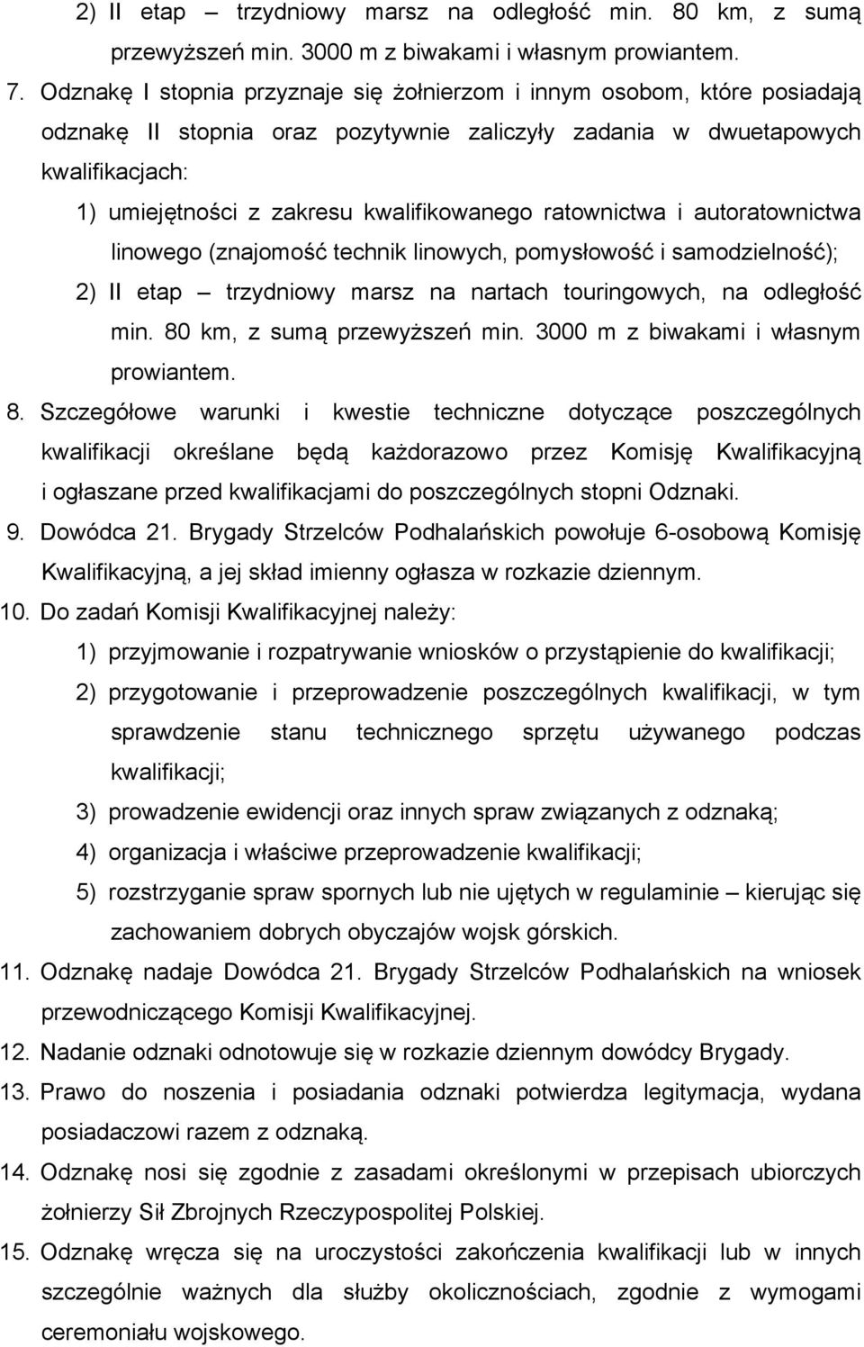 kwalifikowanego ratownictwa i autoratownictwa linowego (znajomość technik linowych, pomysłowość i samodzielność); 2) II etap trzydniowy marsz na nartach touringowych, na odległość min.