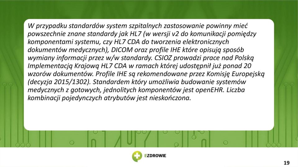 CSIOZ prowadzi prace nad Polską Implementacją Krajową HL7 CDA w ramach której udostępnił już ponad 20 wzorów dokumentów.