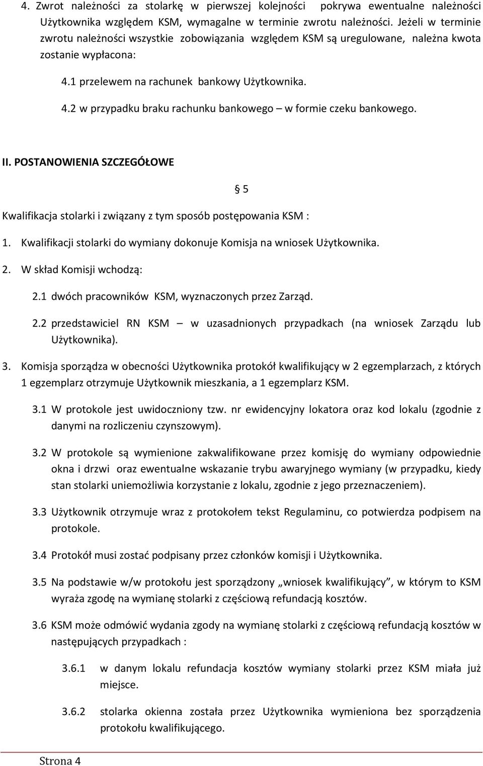 II. POSTANOWIENIA SZCZEGÓŁOWE Kwalifikacja stolarki i związany z tym sposób postępowania KSM : 1. Kwalifikacji stolarki do wymiany dokonuje Komisja na wniosek Użytkownika. 2.