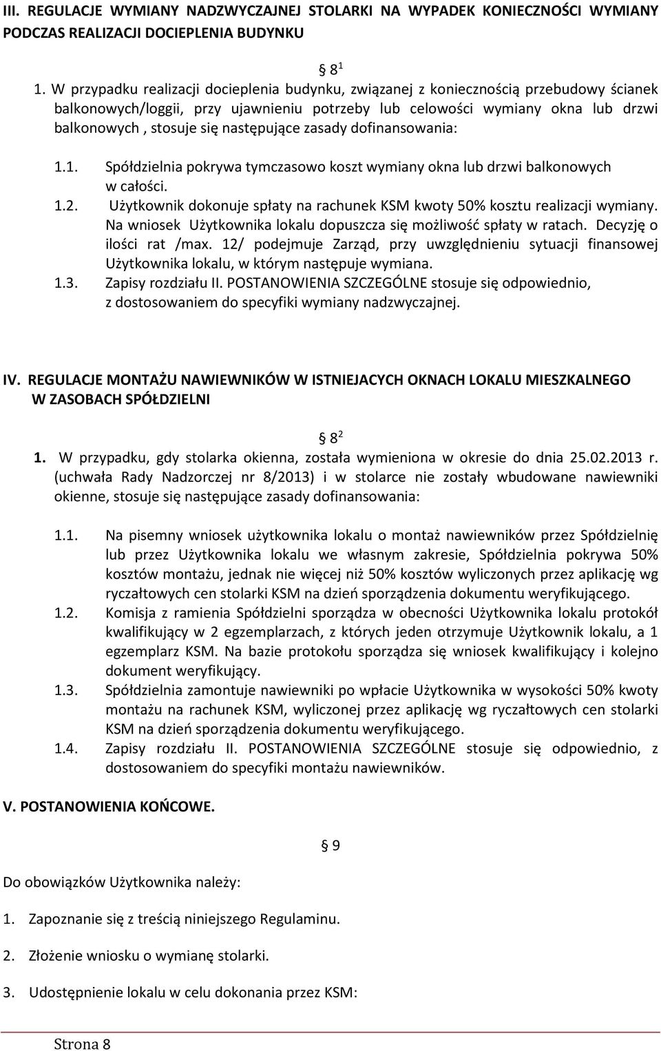 następujące zasady dofinansowania: 1.1. Spółdzielnia pokrywa tymczasowo koszt wymiany okna lub drzwi balkonowych w całości. 1.2.