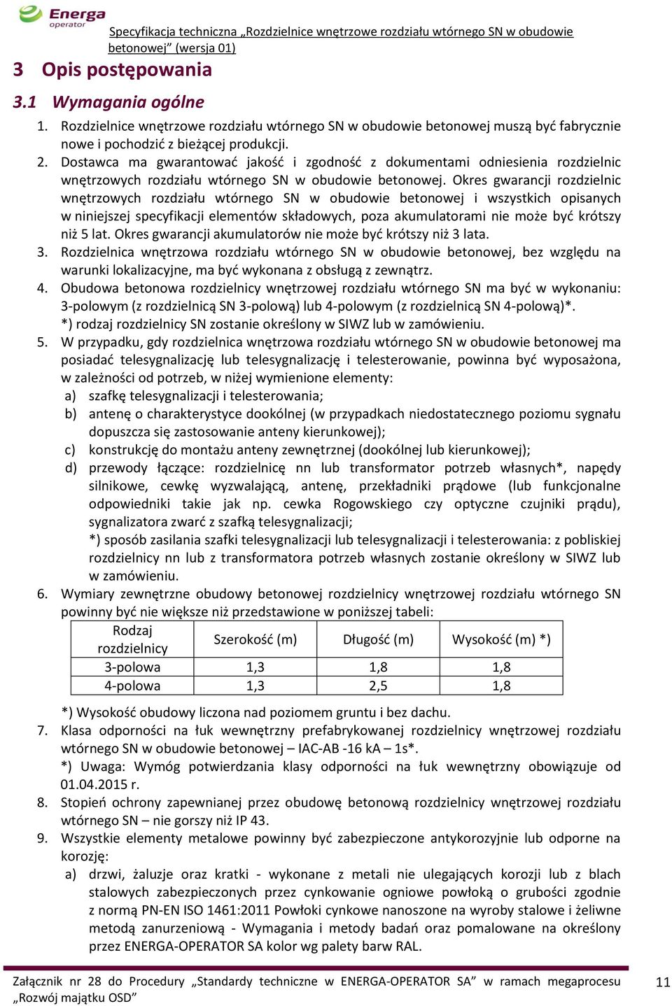 Okres gwarancji rozdzielnic wnętrzowych rozdziału wtórnego SN w obudowie betonowej i wszystkich opisanych w niniejszej specyfikacji elementów składowych, poza akumulatorami nie może być krótszy niż 5