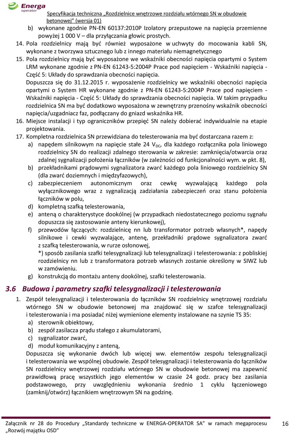 Pola rozdzielnicy mają być wyposażone we wskaźniki obecności napięcia opartymi o System LRM wykonane zgodnie z PN-EN 61243-5:2004P Prace pod napięciem - Wskaźniki napięcia - Część 5: Układy do