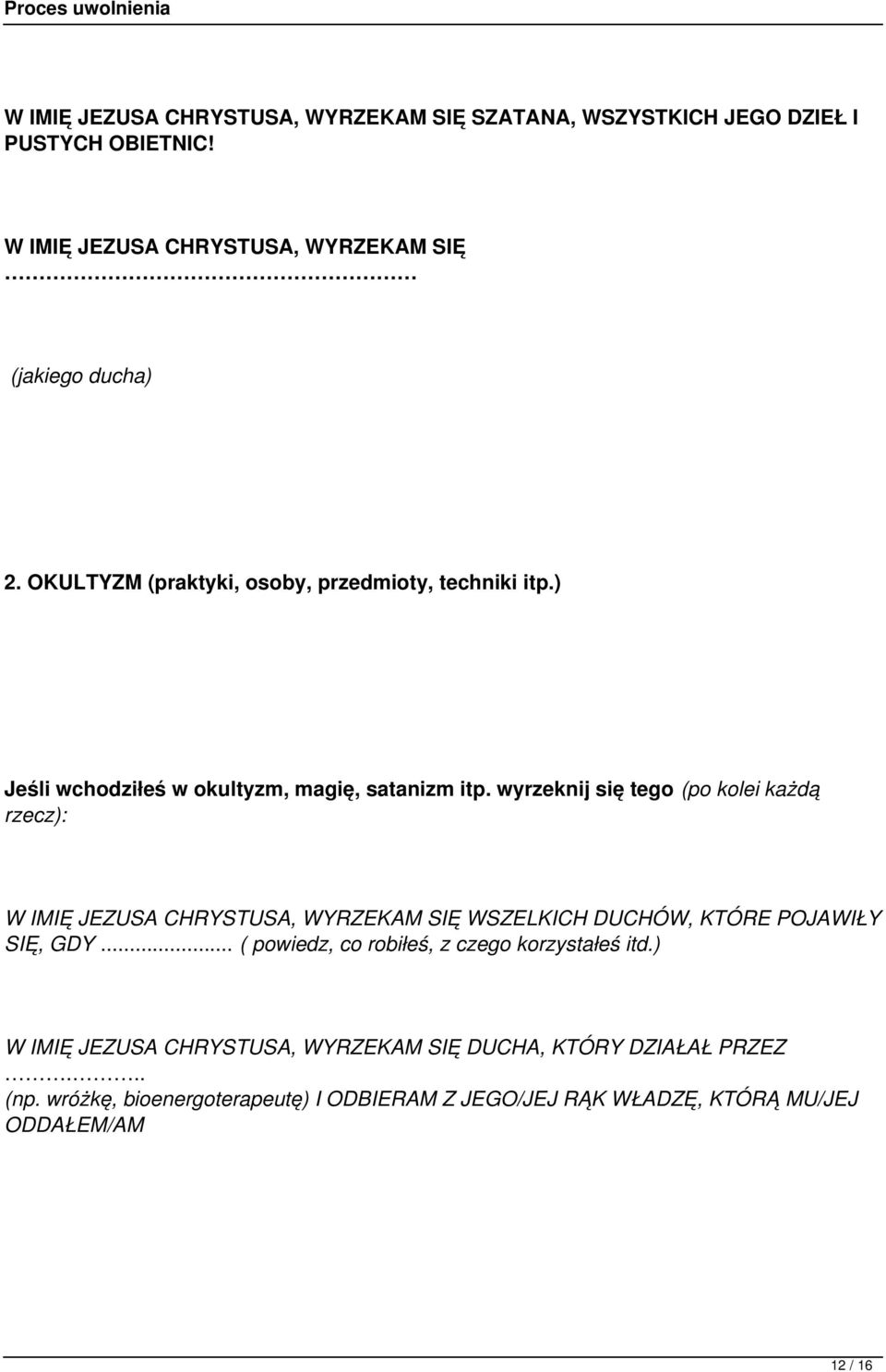 wyrzeknij się tego (po kolei każdą rzecz): W IMIĘ JEZUSA CHRYSTUSA, WYRZEKAM SIĘ WSZELKICH DUCHÓW, KTÓRE POJAWIŁY SIĘ, GDY.