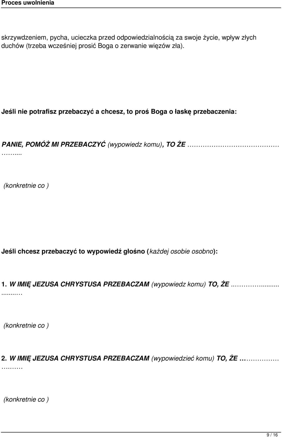 Jeśli nie potrafisz przebaczyć a chcesz, to proś Boga o łaskę przebaczenia: PANIE, POMÓŻ MI PRZEBACZYĆ (wypowiedz komu), TO ŻE.