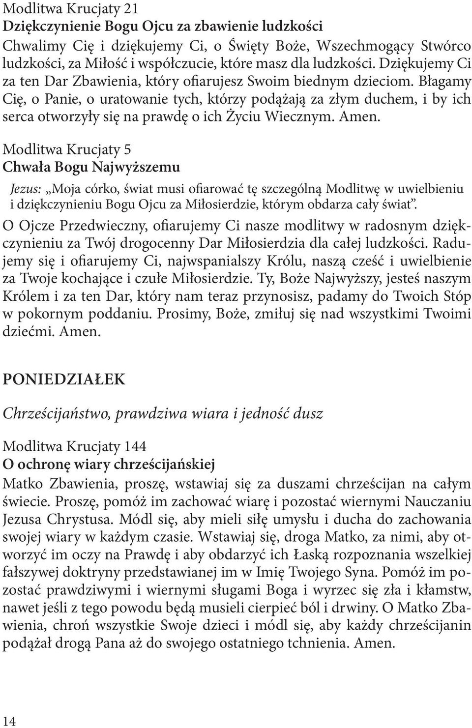 Błagamy Cię, o Panie, o uratowanie tych, którzy podążają za złym duchem, i by ich serca otworzyły się na prawdę o ich Życiu Wiecznym. Amen.