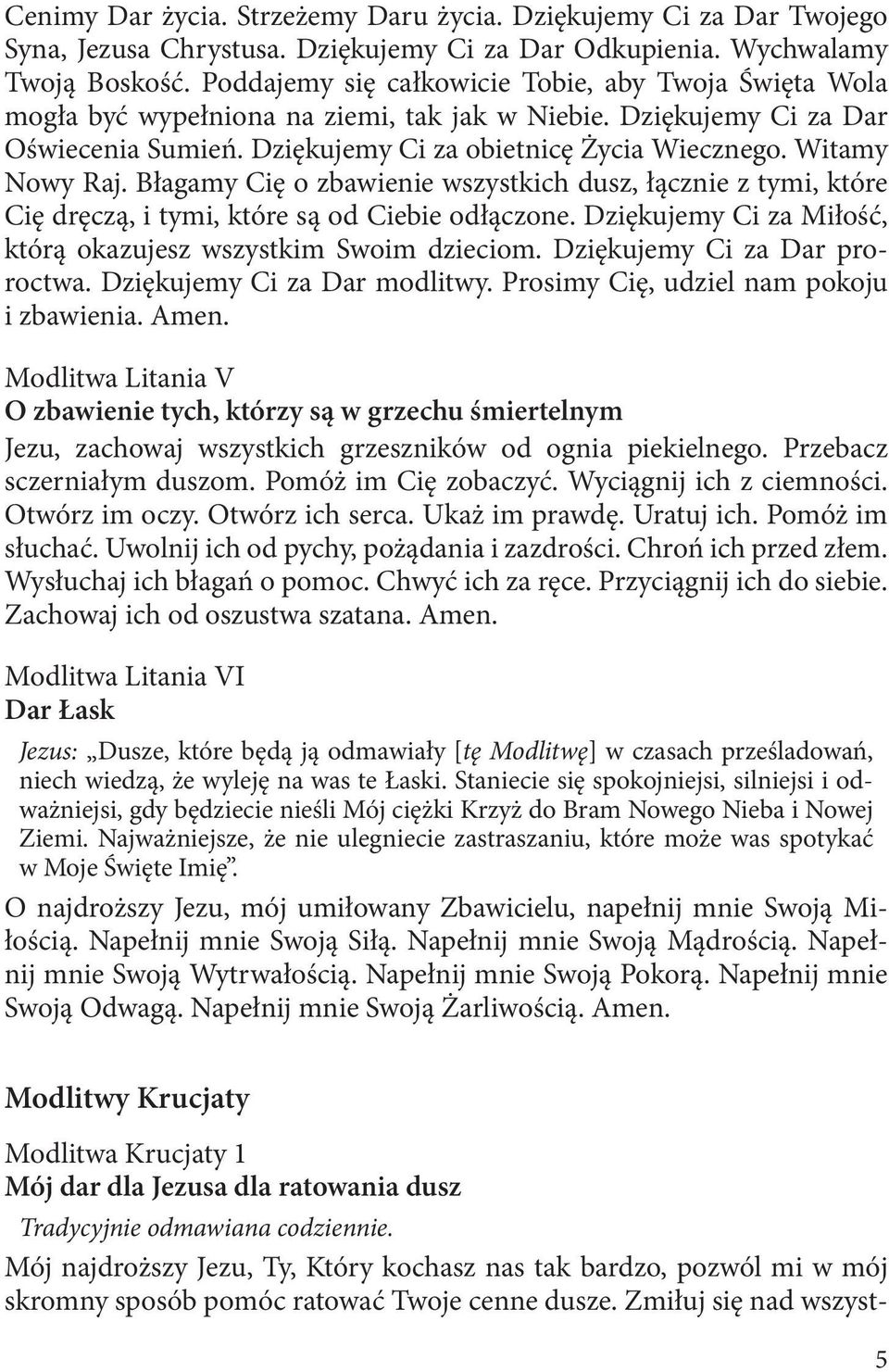 Witamy Nowy Raj. Błagamy Cię o zbawienie wszystkich dusz, łącznie z tymi, które Cię dręczą, i tymi, które są od Ciebie odłączone. Dziękujemy Ci za Miłość, którą okazujesz wszystkim Swoim dzieciom.