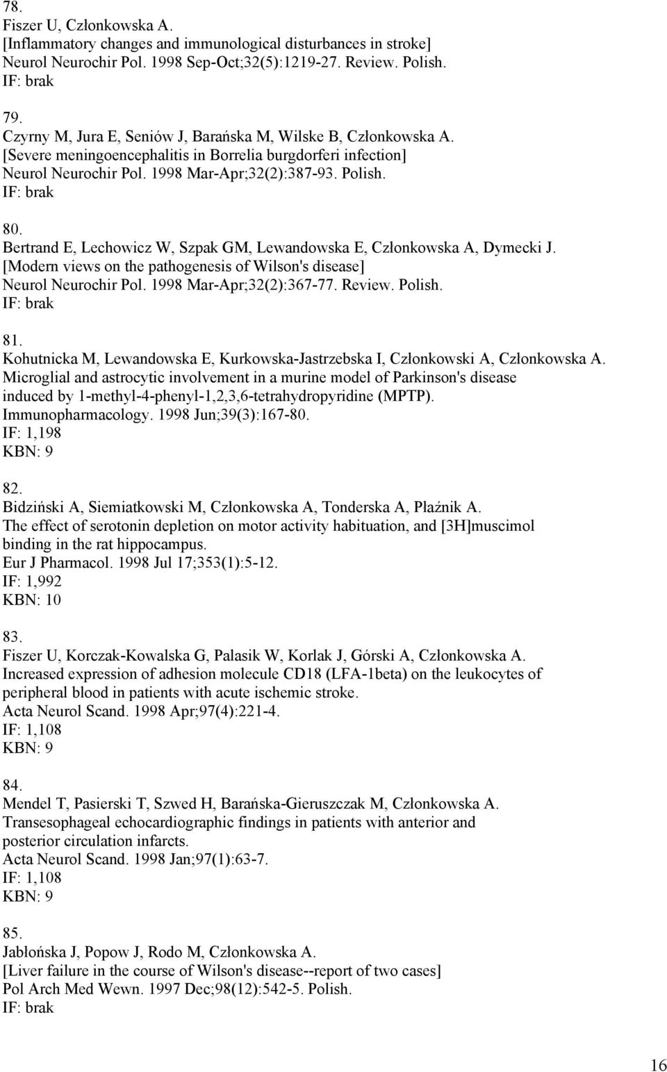 Bertrand E, Lechowicz W, Szpak GM, Lewandowska E, Członkowska A, Dymecki J. [Modern views on the pathogenesis of Wilson's disease] Neurol Neurochir Pol. 1998 Mar-Apr;32(2):367-77. Review. Polish. 81.