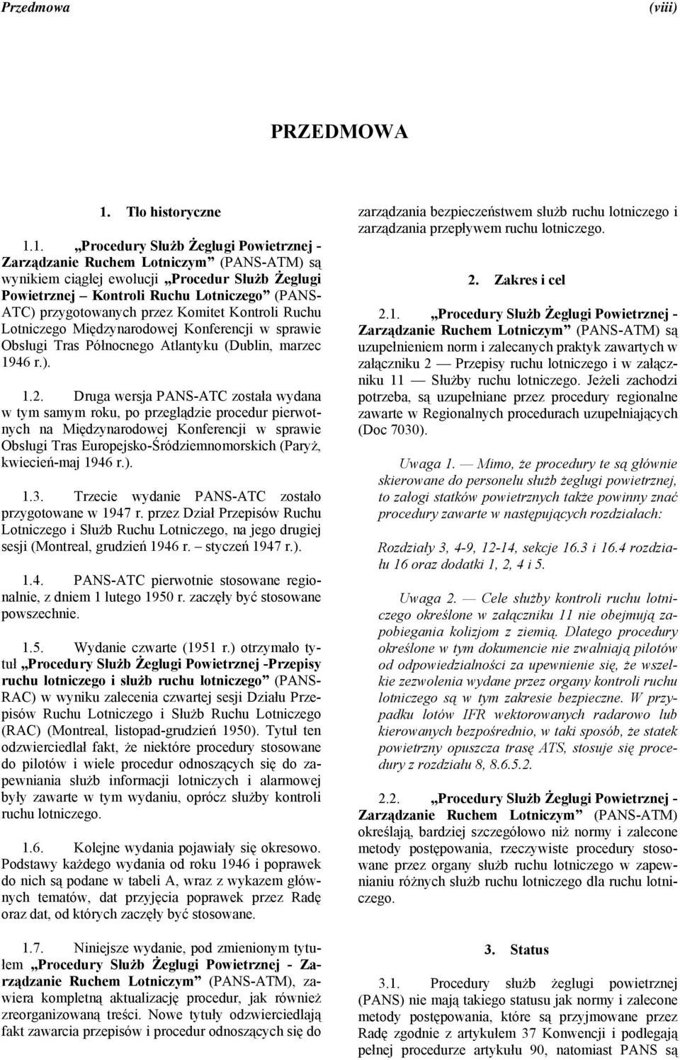 1. Procedury Służb Żeglugi Powietrznej - Zarządzanie Ruchem Lotniczym (PANS-ATM) są wynikiem ciągłej ewolucji Procedur Służb Żeglugi Powietrznej Kontroli Ruchu Lotniczego (PANS- ATC) przygotowanych