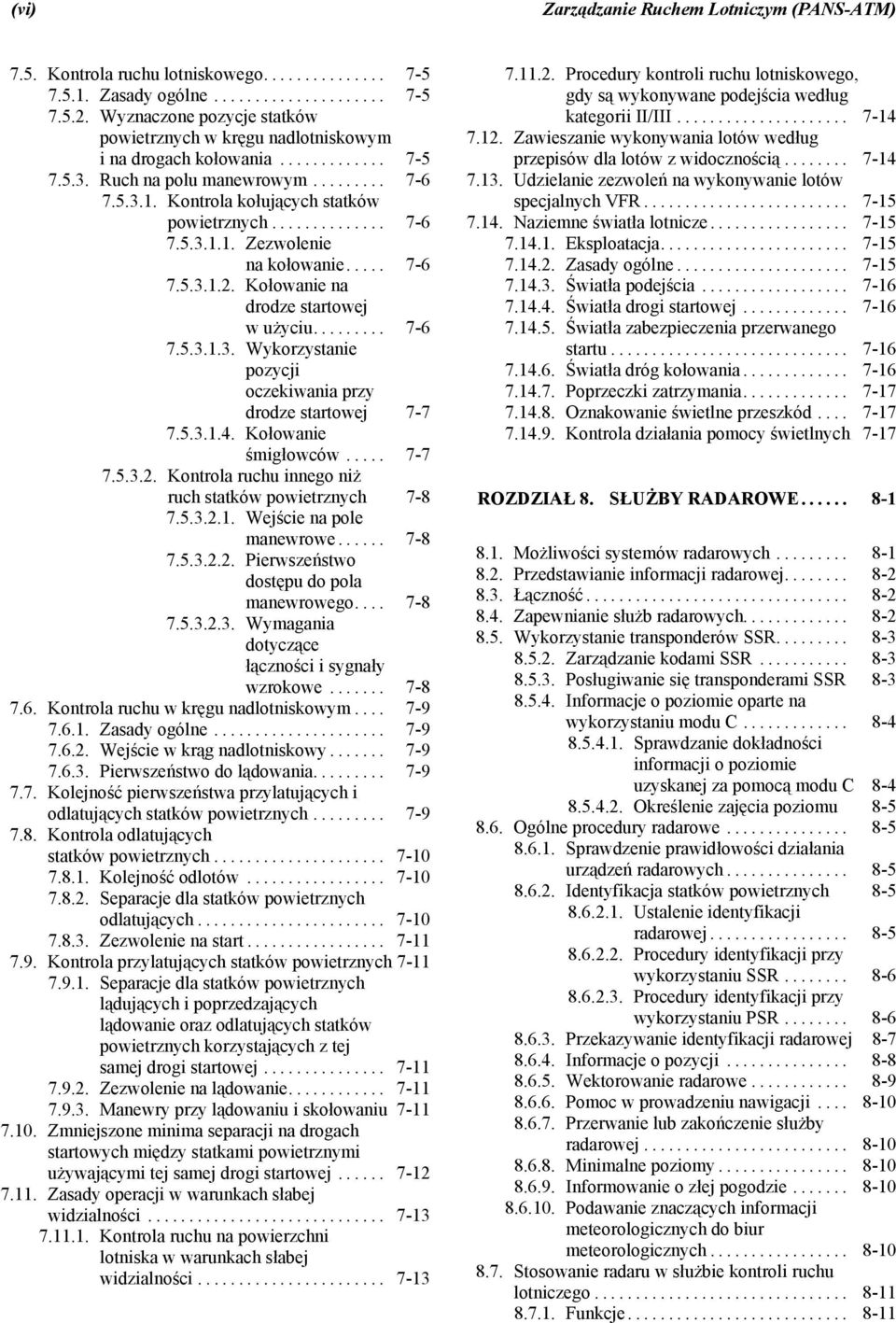 .. 7-6 7.5.3.1.2. Kołowanie na drodze startowej w użyciu... 7-6 7.5.3.1.3. Wykorzystanie pozycji oczekiwania przy drodze startowej 7-7 7.5.3.1.4. Kołowanie śmigłowców... 7-7 7.5.3.2. Kontrola ruchu innego niż ruch statków powietrznych 7-8 7.