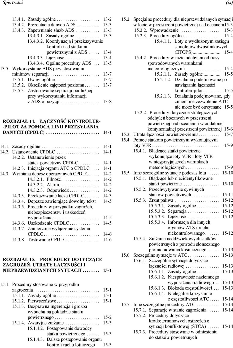 Określenie zajętości poziomu... 13-7 13.5.3. Zastosowanie separacji podłużnej przy wykorzystaniu informacji z ADS o pozycji... 13-8 ROZDZIAŁ 14.