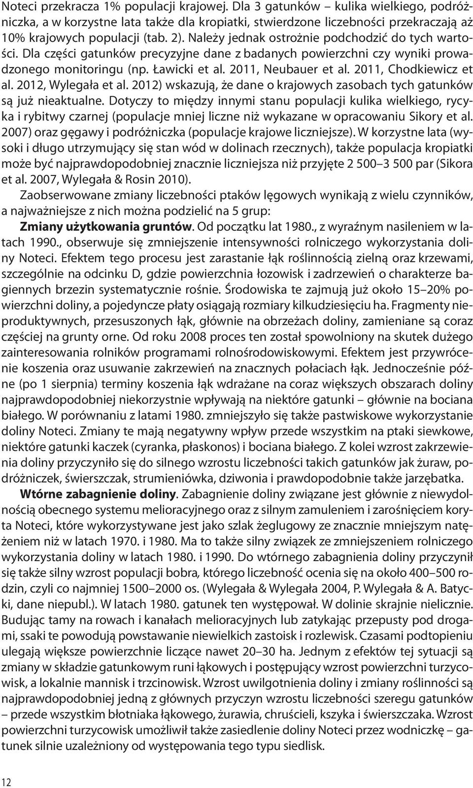 2011, Chodkiewicz et al. 2012, Wylegała et al. 2012) wskazują, że dane o krajowych zasobach tych gatunków są już nieaktualne.