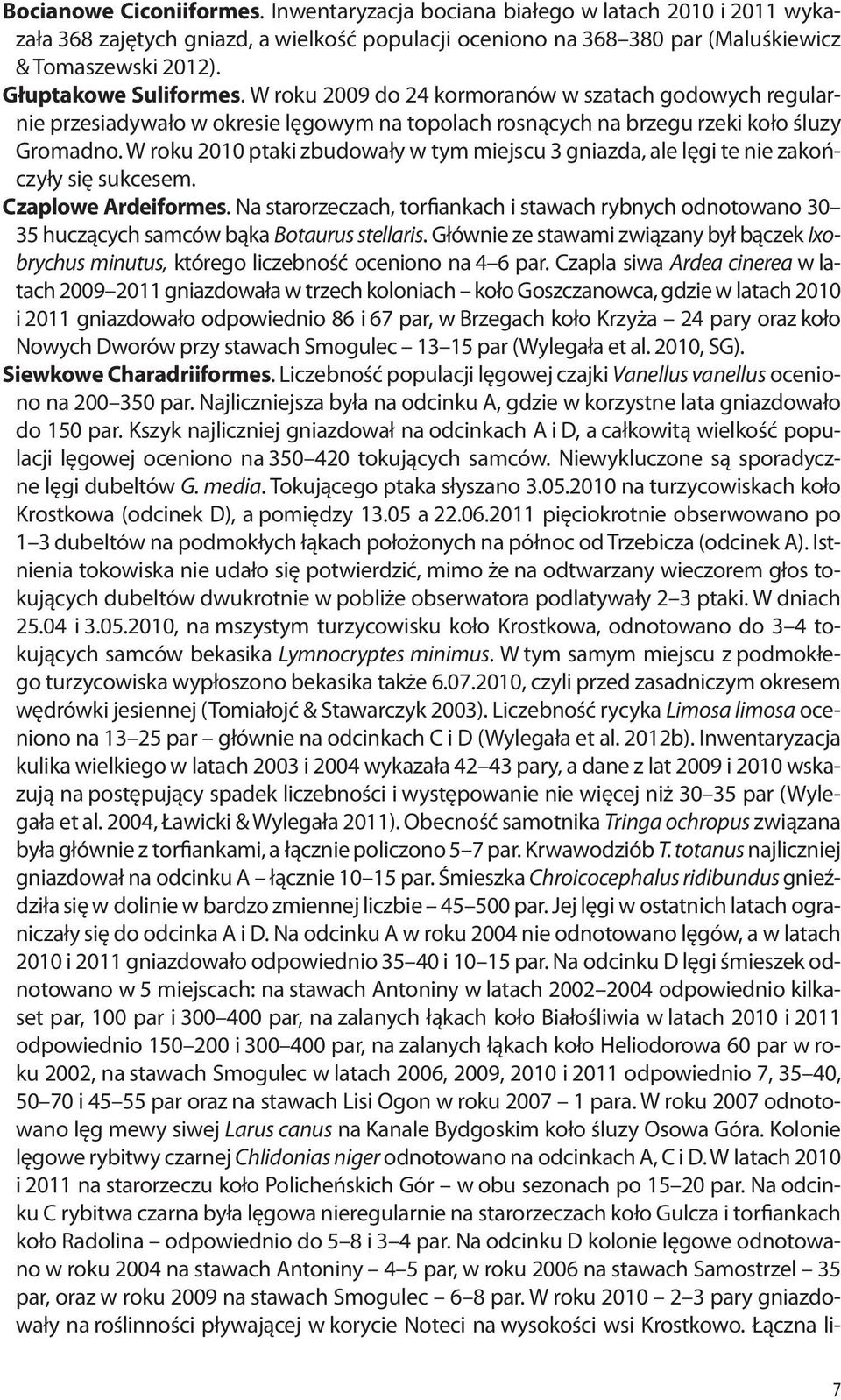 W roku 2010 ptaki zbudowały w tym miejscu 3 gniazda, ale lęgi te nie zakończyły się sukcesem. Czaplowe Ardeiformes.