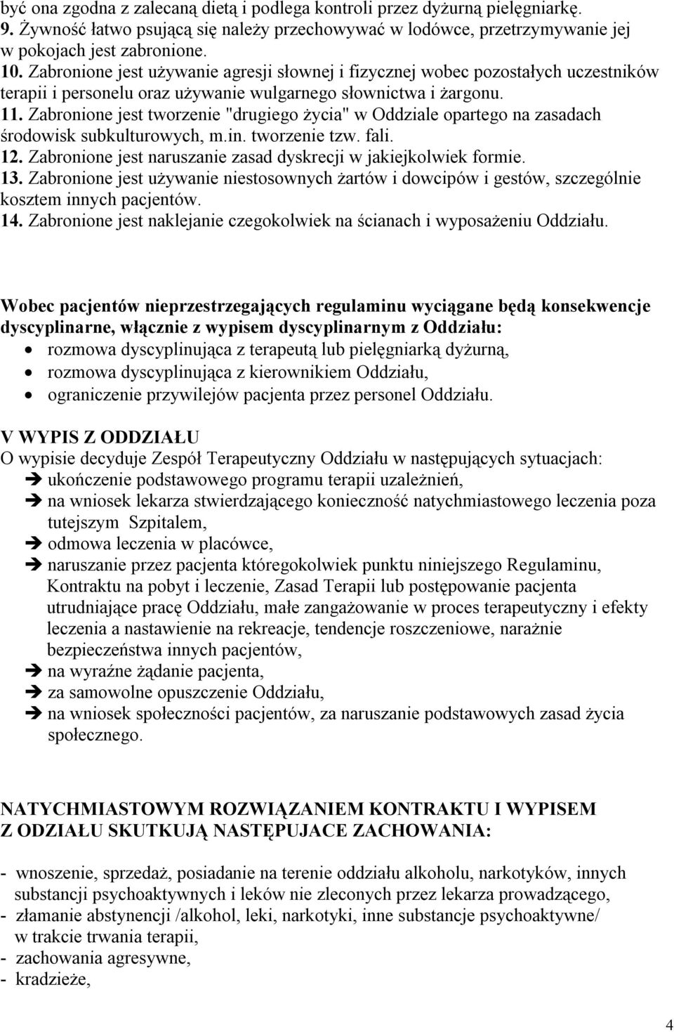 Zabronione jest tworzenie "drugiego życia" w Oddziale opartego na zasadach środowisk subkulturowych, m.in. tworzenie tzw. fali. 12. Zabronione jest naruszanie zasad dyskrecji w jakiejkolwiek formie.