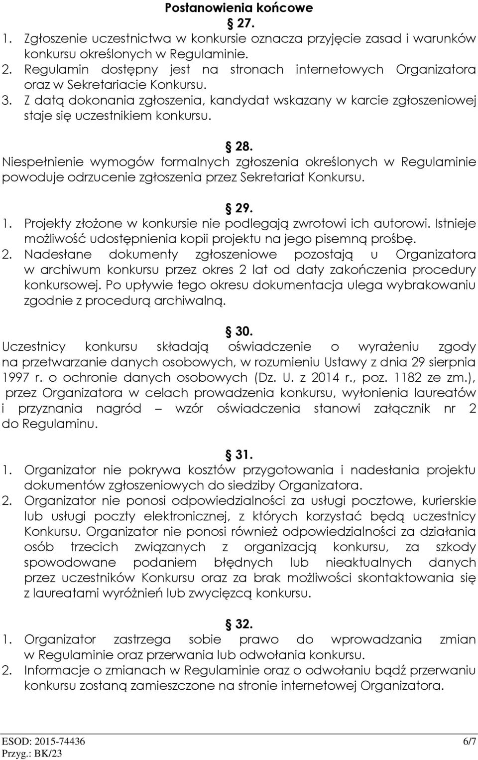 Niespełnienie wymogów formalnych zgłoszenia określonych w Regulaminie powoduje odrzucenie zgłoszenia przez Sekretariat Konkursu. 29. 1.