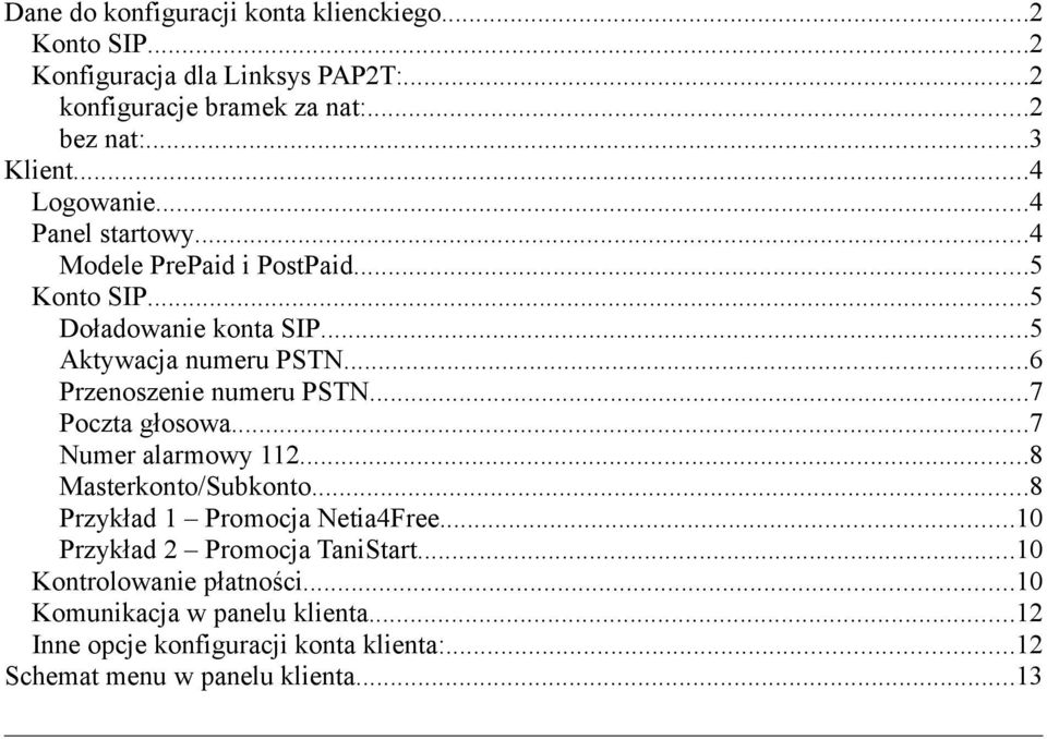 ..6 Przenoszenie numeru PSTN...7 Poczta głosowa...7 Numer alarmowy 112...8 Masterkonto/Subkonto...8 Przykład 1 Promocja Netia4Free.