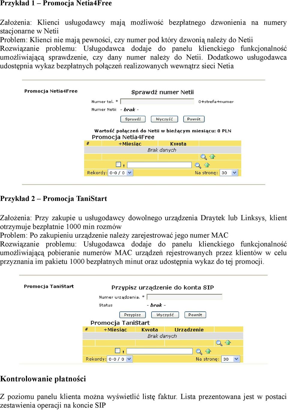 Dodatkowo usługodawca udostępnia wykaz bezpłatnych połączeń realizowanych wewnątrz sieci Netia Przykład 2 Promocja TaniStart Założenia: Przy zakupie u usługodawcy dowolnego urządzenia Draytek lub