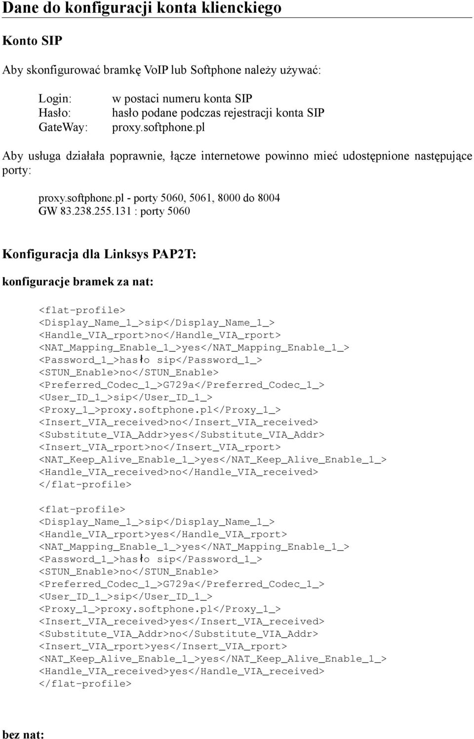 131 : porty 5060 Konfiguracja dla Linksys PAP2T: konfiguracje bramek za nat: <flat-profile> <Display_Name_1_>sip</Display_Name_1_> <Handle_VIA_rport>no</Handle_VIA_rport>